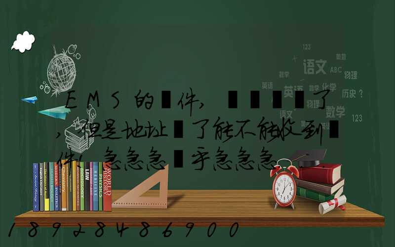 EMS的郵件,郵編寫錯了,但是地址對了能不能收到郵件!急急急幾乎急急急...