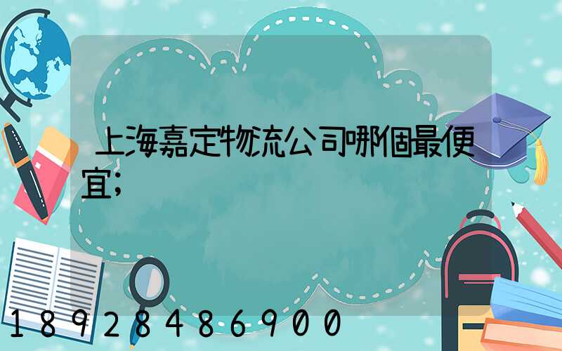 上海嘉定物流公司哪個最便宜
