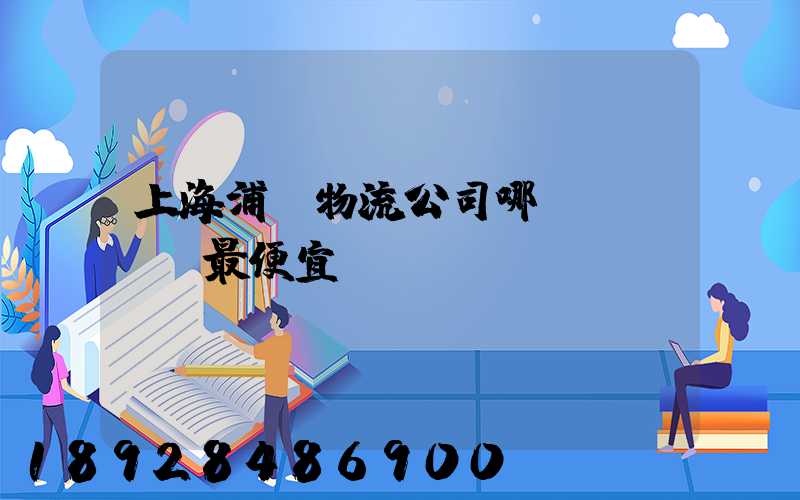 上海浦東物流公司哪個(gè)最便宜