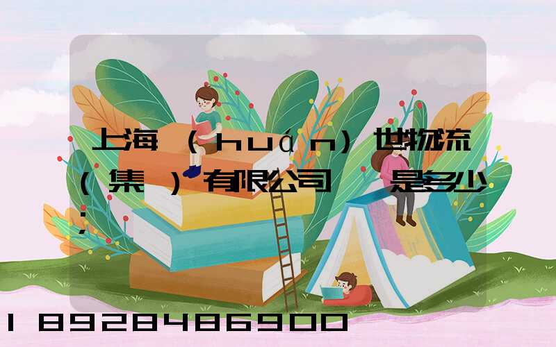 上海環(huán)世物流(集團)有限公司電話是多少