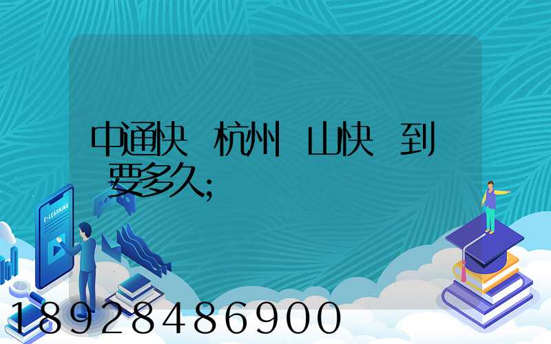 中通快遞杭州蕭山快遞到煙臺要多久