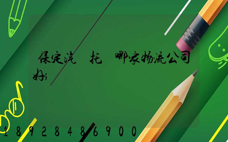 保定汽車托運哪家物流公司好