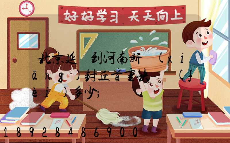 北京延慶到河南新鄉(xiāng)封丘首重快遞費(fèi)多少