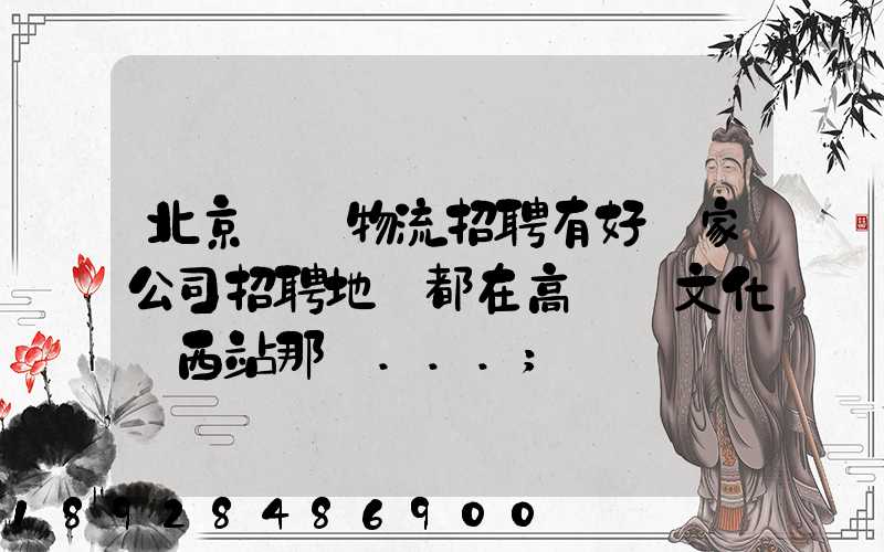 北京順義物流招聘有好幾家公司招聘地恥都在高麗營文化營西站那邊...