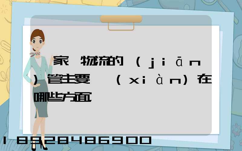 國家對物流的監(jiān)管主要體現(xiàn)在哪些方面