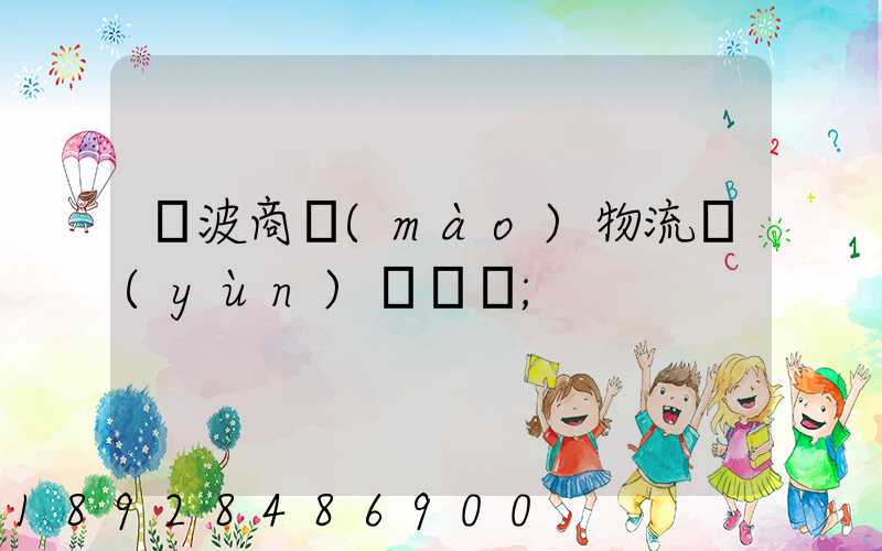 寧波商貿(mào)物流運(yùn)輸報價