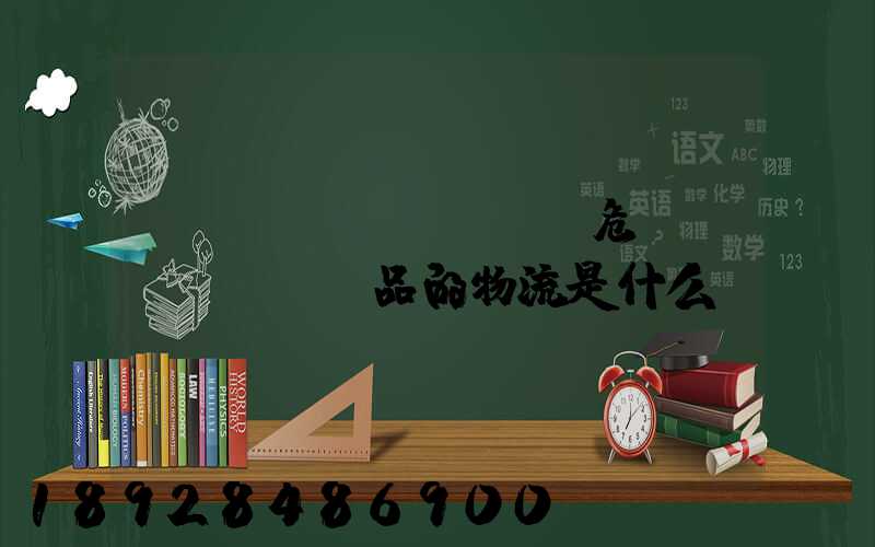 專門運(yùn)輸危險(xiǎn)品的物流是什么