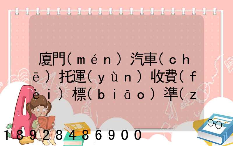 廈門(mén)汽車(chē)托運(yùn)收費(fèi)標(biāo)準(zhǔn)2023