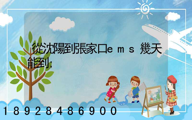 從沈陽到張家口ems幾天能到