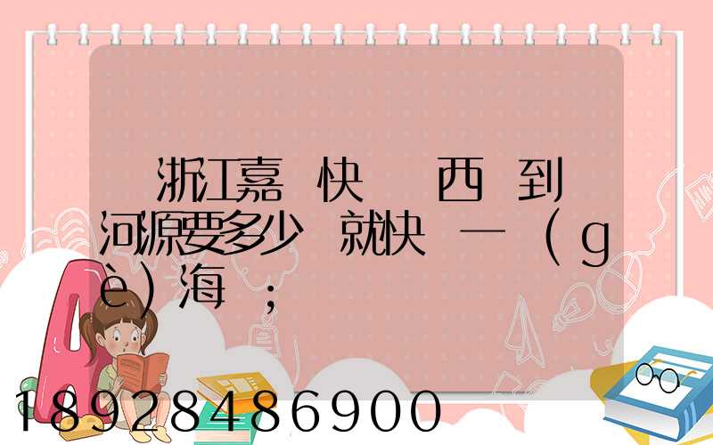 從浙江嘉興快遞東西廣到東河源要多少錢就快遞一個(gè)海寶