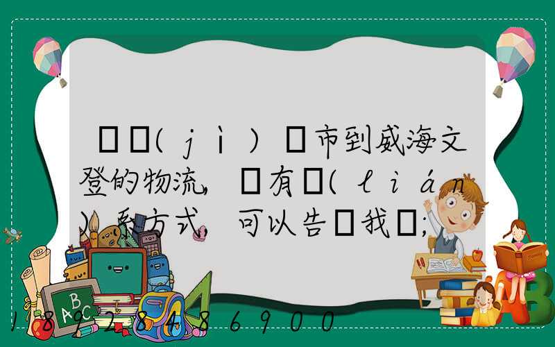 從濟(jì)寧市到威海文登的物流,誰有聯(lián)系方式,可以告訴我嗎