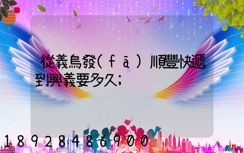 從義烏發(fā)順豐快遞到興義要多久