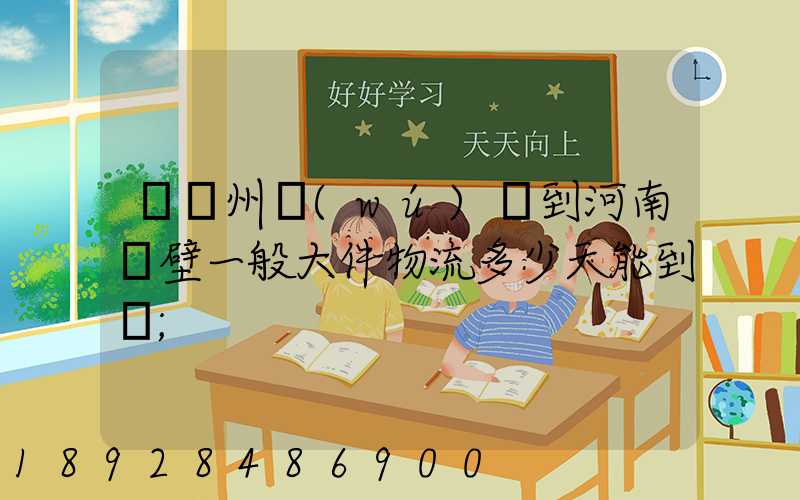 從蘇州無(wú)錫到河南鶴壁一般大件物流多少天能到貨