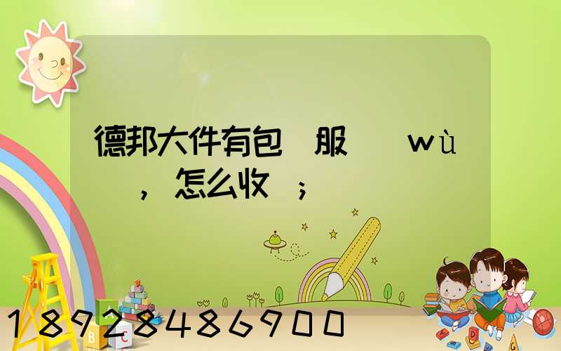 德邦大件有包裝服務(wù)嗎,怎么收費