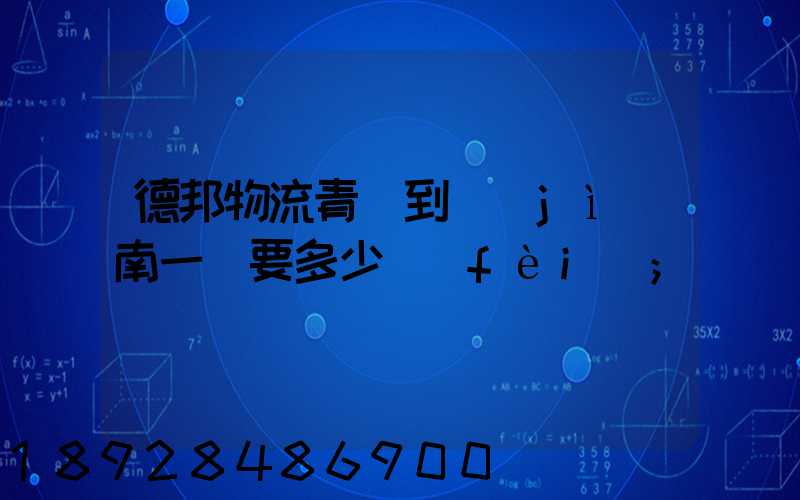 德邦物流青島到濟(jì)南一噸要多少費(fèi)