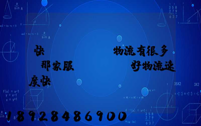 快運(yùn)物流有很多,那家服務(wù)好物流速度快