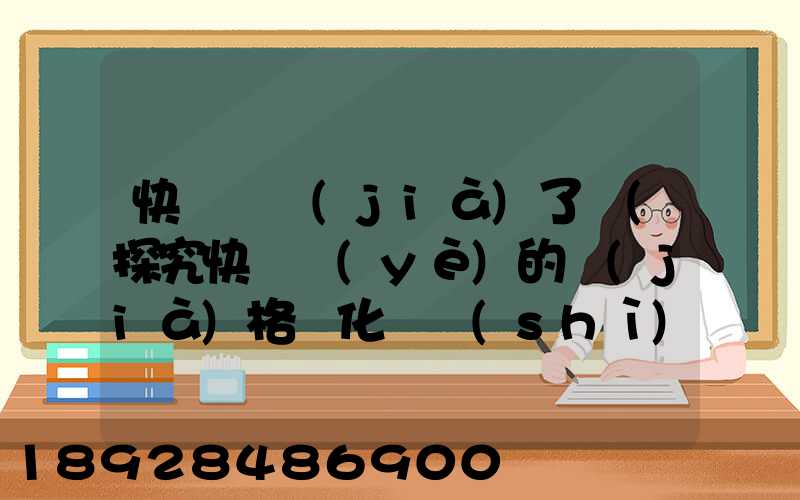 快遞漲價(jià)了嗎(探究快遞業(yè)的價(jià)格變化趨勢(shì))