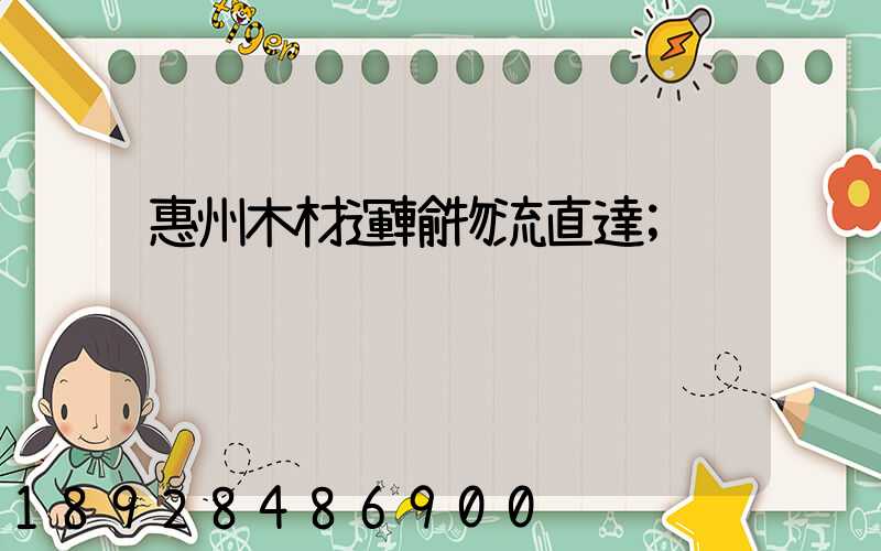惠州木材運輸物流直達