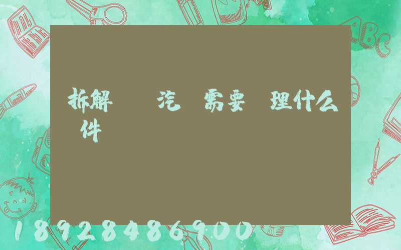 拆解報廢汽車需要辦理什么證件