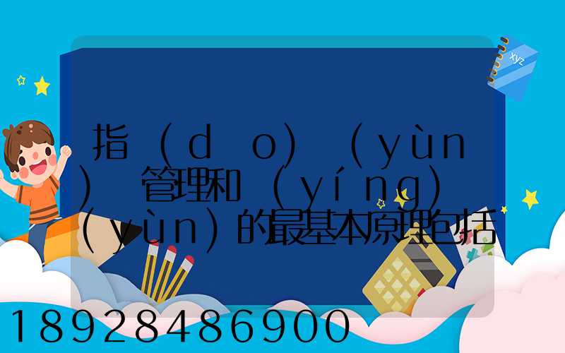 指導(dǎo)運(yùn)輸管理和營(yíng)運(yùn)的最基本原理包括什么