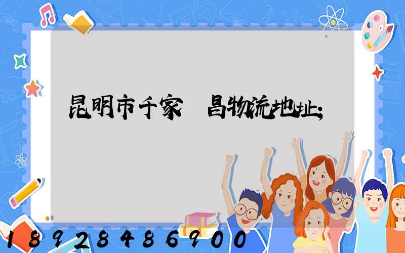 昆明市千家順昌物流地址