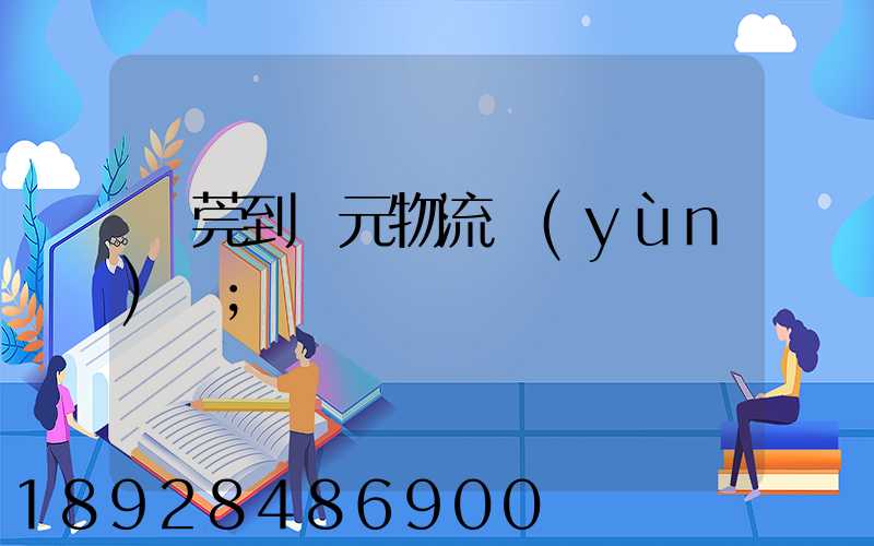 東莞到廣元物流運(yùn)輸