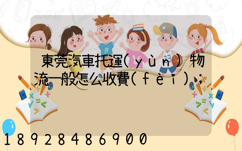 東莞汽車托運(yùn)物流一般怎么收費(fèi)