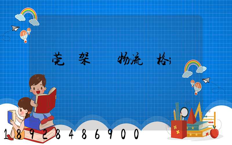 東莞鋼架運輸物流價格