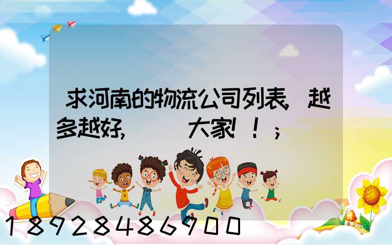求河南的物流公司列表,越多越好,謝謝大家!!