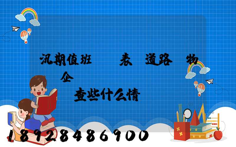 汛期值班記錄表對道路貨物運輸企業(yè)應(yīng)檢查些什么情況