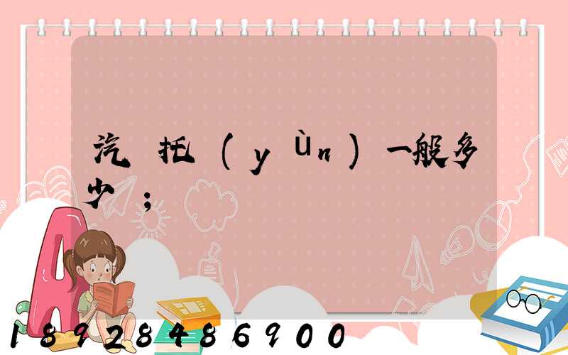 汽車托運(yùn)一般多少錢