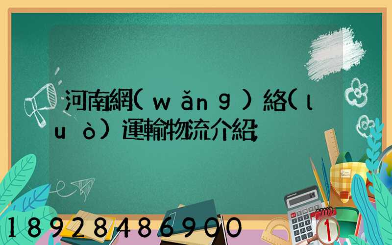河南網(wǎng)絡(luò)運輸物流介紹