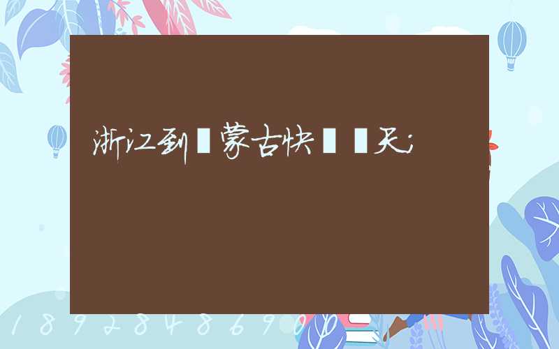 浙江到內蒙古快遞幾天
