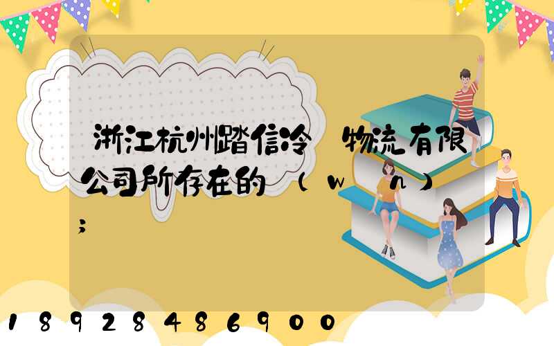 浙江杭州踏信冷鏈物流有限公司所存在的問(wèn)題