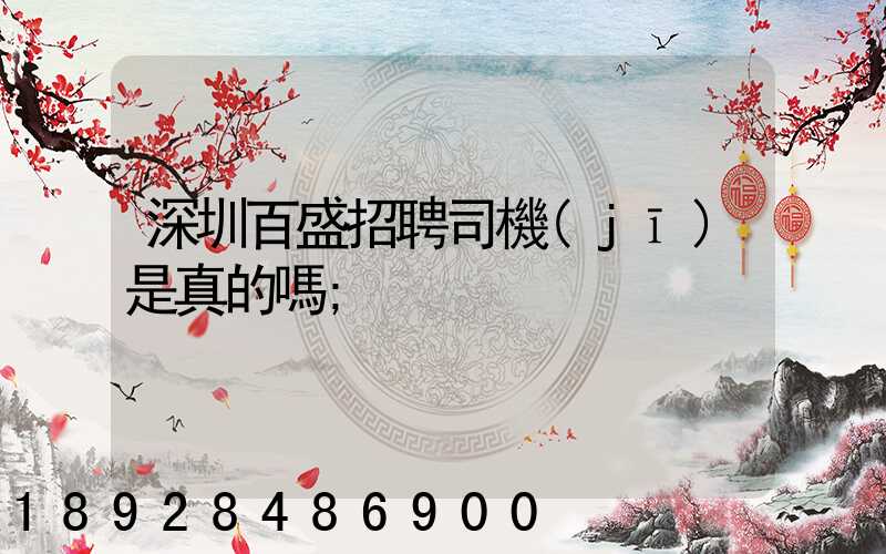深圳百盛招聘司機(jī)是真的嗎