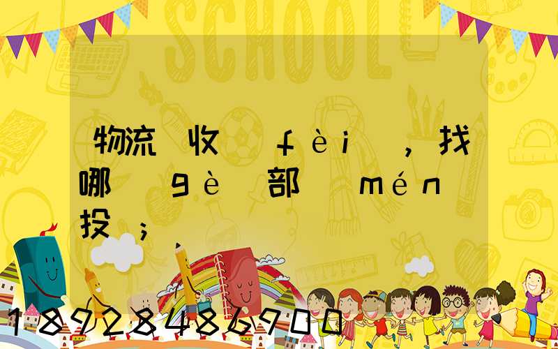 物流亂收費(fèi),找哪個(gè)部門(mén)投訴