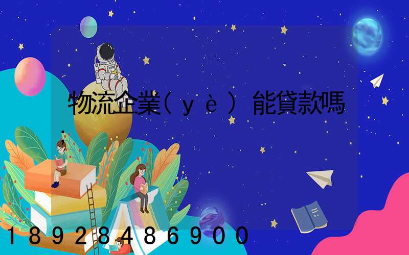 物流企業(yè)能貸款嗎