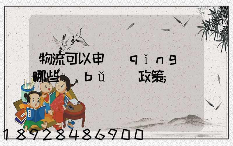 物流可以申請(qǐng)哪些補(bǔ)貼政策
