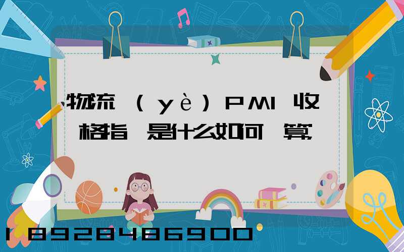 物流業(yè)PMI收費價格指數是什么如何計算