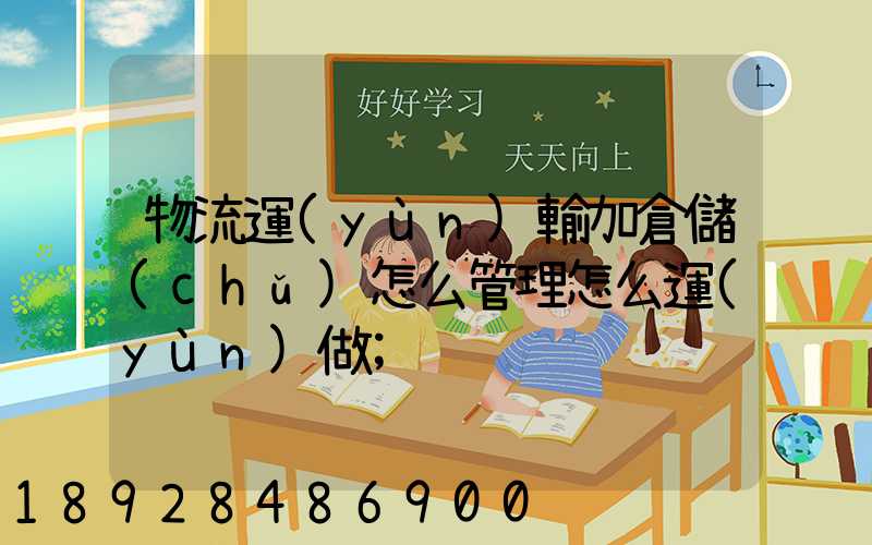 物流運(yùn)輸加倉儲(chǔ)怎么管理怎么運(yùn)做