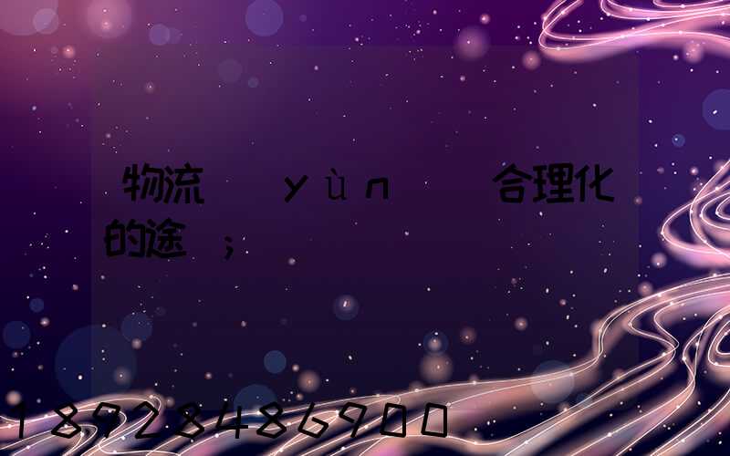 物流運(yùn)輸合理化的途徑
