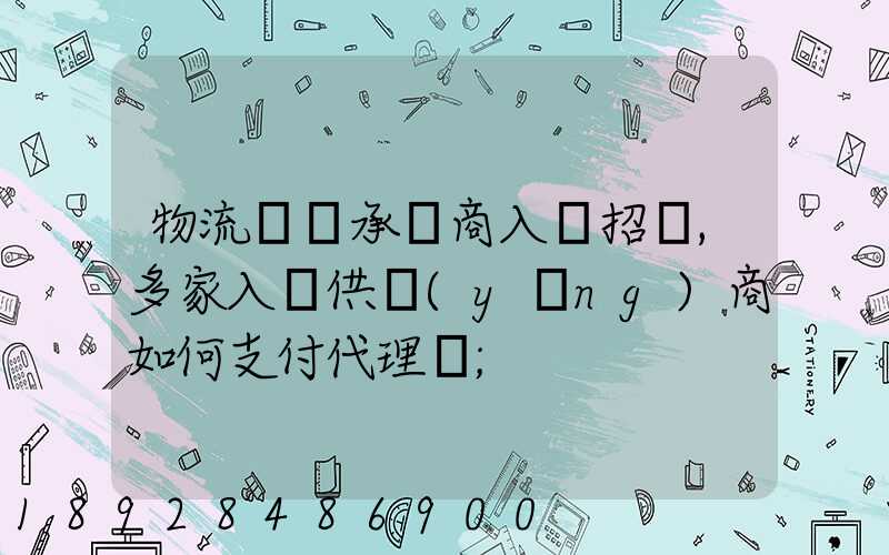 物流運輸承運商入圍招標,多家入圍供應(yīng)商如何支付代理費