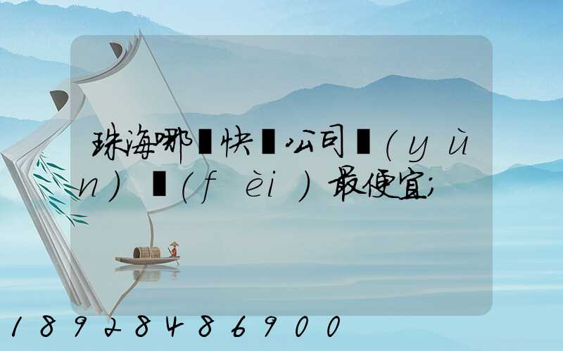 珠海哪個快遞公司運(yùn)費(fèi)最便宜