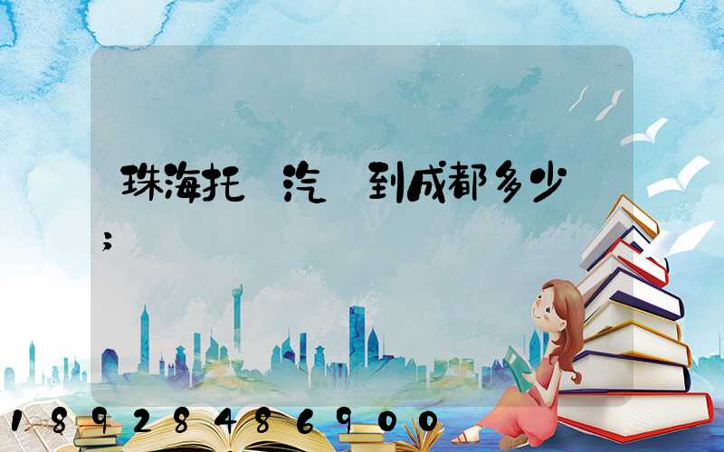 珠海托運汽車到成都多少錢