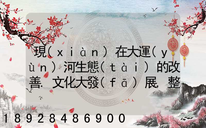 現(xiàn)在大運(yùn)河生態(tài)的改善.文化大發(fā)展,整理治的大運(yùn)河會起到什么積極作用...