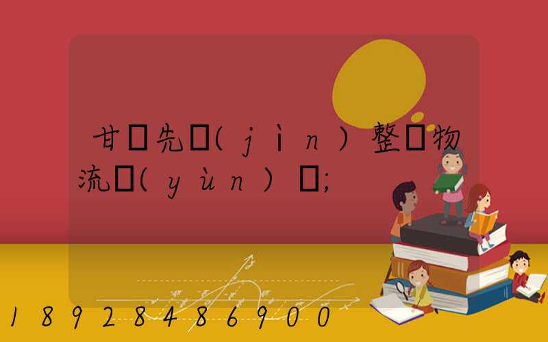 甘肅先進(jìn)整車物流運(yùn)輸