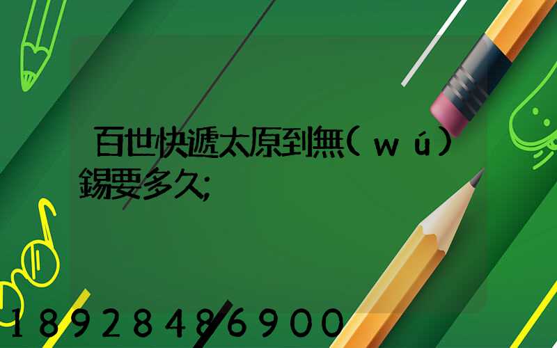 百世快遞太原到無(wú)錫要多久