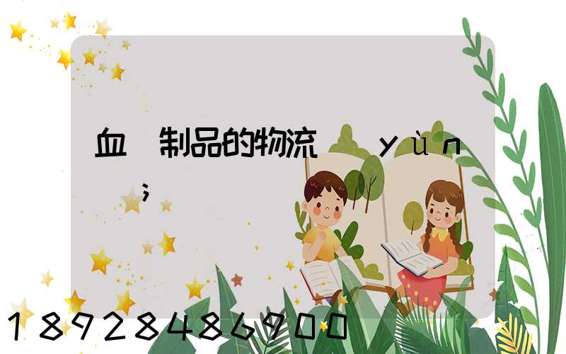 血樣制品的物流運(yùn)輸