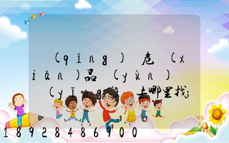 請(qǐng)問危險(xiǎn)品運(yùn)輸車應(yīng)該去哪里找