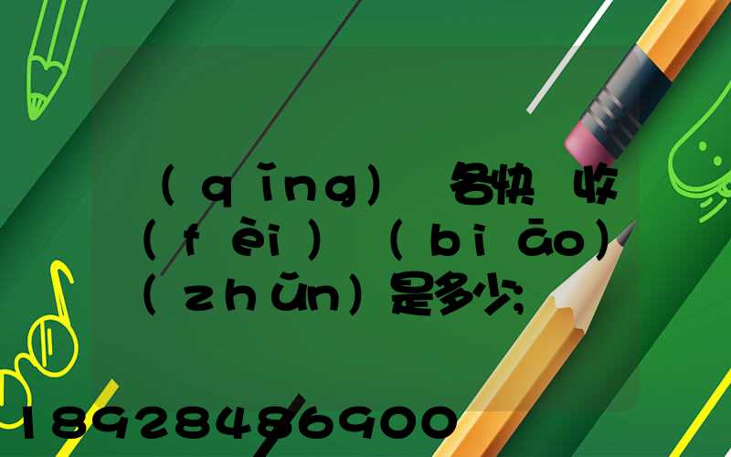 請(qǐng)問各快遞收費(fèi)標(biāo)準(zhǔn)是多少